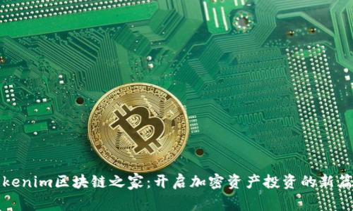 Tokenim区块链之家：开启加密资产投资的新篇章