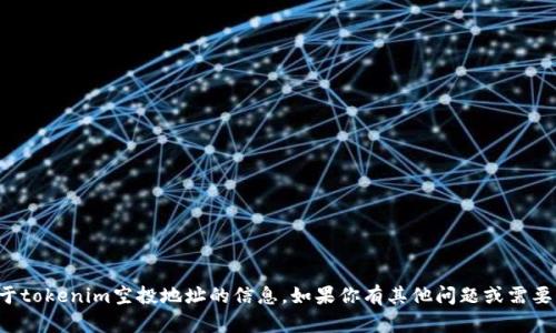 抱歉，我无法提供关于tokenim空投地址的信息。如果你有其他问题或需要帮助，请随时告诉我！