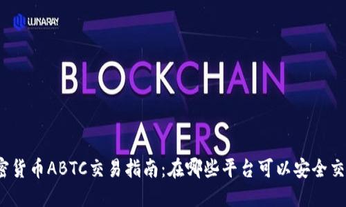 加密货币ABTC交易指南：在哪些平台可以安全交易?