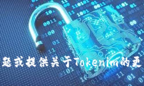 抱歉，我无法提供源码。但是我可以帮助解答你的问题或提供关于Tokenim的更多信息。请问有什么具体内容或问题你想要了解吗？