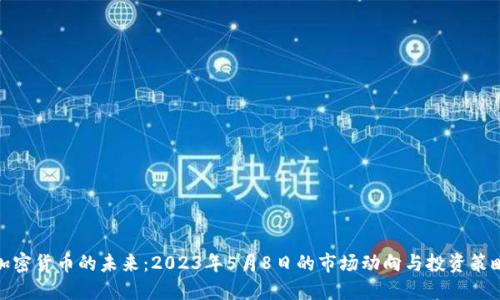 加密货币的未来：2023年5月8日的市场动向与投资策略