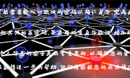 为了找回Tokenim的交易密码，您可以按照以下步骤进行：

步骤一：访问Tokenim官方网站
首先，打开您的浏览器，访问Tokenim的官方网站。确保您访问的是Official的URL，以防钓鱼网站的风险。

步骤二：找到“帮助中心”或“支持”选项
在网站的首页，通常会有一个“帮助中心”或“支持”选项。点击进入，找到有关找回密码的相关信息。

步骤三：选择“找回交易密码”
在帮助中心中，您可以找到“找回交易密码”的选项。点击此选项，通常会有详细的说明和步骤供您参考。

步骤四：填写相关信息
通常，您需要提供与您的账户相关的信息，例如注册时使用的电子邮箱地址和其他身份验证信息。确保提供的信息准确无误。

步骤五：接收验证码
Tokenim可能会向您的注册邮箱或手机发送一个验证码，用于身份验证。请查收并输入该验证码以继续。

步骤六：重置交易密码
验证通过后，您将会被引导至重置交易密码的页面。在此页面上，您可以设置一个新的交易密码。请确保密码强度足够，避免简单的组合，以增加账户的安全性。

步骤七：确认修改
设置完新的交易密码后，系统会要求您确认修改。有时，您也可能需要输入一次旧的密码以确认身份。完成后，系统会提示您更改成功。

步骤八：安全提示
为了保护您的账户安全，建议您在找回交易密码后，更改账户的其他相关密码，并启用双重身份验证，增加账户的安全层级。

总结
找回Tokenim的交易密码并不复杂，只需遵循上述步骤。保持个人信息的安全是非常重要的，以确保您的资产不受损失。如有任何问题，请及时联系Tokenim的客服支持。

如果在过程中遇到任何问题，建议您直接联系Tokenim的客服获得进一步的帮助。他们将根据您的具体情况为您提供更详细的解决方案。