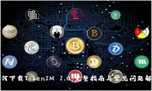 如何下载TokenIM 1.0：完整指南与常见问题解答