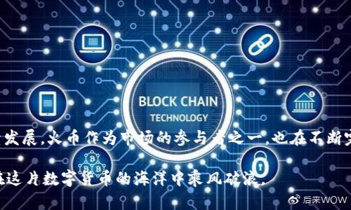 火币（Huobi）是一个加密货币交易所，它支持多种加密货币的交易和投资，因此可以说火币与加密货币密切相关。然而，火币本身并不是一种加密货币，而是一个平台，用户可以在上面买卖各种加密货币。因此，如果你在寻找关于火币和加密货币的具体信息，这里有一些相关内容可以参考。

### 火币的基本概述
火币成立于2013年，最初是一个比特币交易平台，后来逐步扩展其支持的数字资产种类。作为全球知名的加密货币交易所之一，火币在促进数字货币的流通和交易方面发挥了重要作用。用户可以在火币交易所上进行法币与数字货币之间的兑换，以及不同数字货币之间的交易。

### 火币的业务功能
火币不仅是一个交易平台，还提供多种相关服务，包括但不限于：

- **数字资产交易**：支持多种主流加密货币，如比特币（BTC）、以太坊（ETH）、瑞波币（XRP）等。
- **数字资产管理**：提供钱包服务，使用户能安全地存储其加密资产。
- **法币交易**：允许用户使用法定货币（如人民币、美元等）直接购买加密货币。
- **合约交易**：提供杠杆交易服务，使用户能够在价格波动中获取更大的收益潜力。

### 加密货币的特点
加密货币作为一种新兴的金融工具，具有以下几大特点：

- **去中心化**：大多数加密货币都基于区块链技术，数据分布在全球多个节点上，减少了传统金融系统的风险。
- **匿名性**：用户的交易相对匿名，保护了个人隐私。
- **高波动性**：加密货币市场价格波动较大，可能导致投资收益和风险并存。

### 使用火币交易的注意事项
在火币交易之前，用户需要注意以下几点：

1. **市场调研**：了解市场行情和相关数字货币的走势，合理评估投资风险。
2. **安全隐患**：确保账户安全，使用两步验证等安全措施。
3. **遵守法律法规**：确保自己的交易行为符合当地法律规定。

### 小结
总之，火币是一个与加密货币密切相关的交易平台，用户可以在这里进行多种加密资产的交易。随着加密货币市场的持续发展，火币作为市场的参与者之一，也在不断完善其服务，旨在为用户提供更安全、高效的交易体验。

如果你对交易及投资加密货币有兴趣，火币无疑是一个值得关注的平台。不过，投资有风险，入市需谨慎，保持理性，才能在这片数字货币的海洋中乘风破浪。