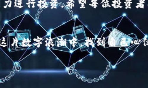   探秘帆船币：如何成为加密货币投资的新宠 / 
 guanjianci 帆船币, 加密货币, 投资, 区块链 /guanjianci 

引言：航向数字财富的海洋
随着数字科技的快速发展，加密货币的潮流如潮水涌来，各类新兴币种层出不穷。最近，帆船币（Sailboat Coin）这颗新的明星币种正悄然崭露头角，吸引着投资者的目光。正如古语所说：“千里之行，始于足下。”今天，就让我们一起航行于帆船币的海洋，探索它的奥秘。

帆船币的诞生背景
帆船币的创建源于对现有金融体系的反思。许多人在面对传统金融时，常常感到无奈与束缚。这种来自生活的切身感受，推动了帆船币的诞生。帆船币以“自由航行，掌舵未来”的理念为核心，力求给用户带来更好的金融体验。正如老话说的：“不怕慢，就怕站。”帆船币带着创新的使命，稳步迈向全球市场。

帆船币的技术架构
技术是支撑帆船币的核心力量。它基于区块链技术，采用去中心化的架构，确保用户交易的安全性和透明度。帆船币采用的是最新的共识算法，使得交易确认速度大幅提升，达到秒级完成。与此同时，为了保障交易信息的安全性，帆船币使用了最先进的加密技术，确保用户的资产不受到黑客攻击的威胁。

投资帆船币的价值
对于投资者而言，帆船币不仅仅是一种数字资产，更是一种新的投资理念。正如“有志者事竟成”，帆船币以其独特的市场定位和稳健的技术支持，逐渐赢得了市场的认可。此外，帆船币的供应量有限，使得其在未来有巨大的升值潜力。随着越来越多的用户加入帆船币的大家庭，它的“乘风破浪”也指日可待。

帆船币的社区文化
帆船币的成功离不开一个活跃的社区。社区成员不仅是投资者，还是帆船币发展的推动者。正如“众人划桨开大船”，帆船币致力于构建一个多元化、开放的社区文化，鼓励用户间的交流与分享。通过定期的线下活动和线上交流，用户可以深入了解帆船币的最新动态及市场趋势。

如何购买帆船币
对于新手投资者来说，购买帆船币可能会感到些许困惑。然而，流程其实简单明了。“不怕你不会，就怕你不问”，让我们来详细介绍一下购买的步骤。首先，你需要选择一个可靠的交易所，在这里注册账户。其次，充值法币或其他数字货币，随后便可以直接购买帆船币。在交易完成后，务必将其转存到安全的钱包中，以保障资产的安全。

帆船币的未来展望
尽管帆船币如今已小有名气，但它的未来更为广阔。“高峰之上有高峰”，帆船币的团队表示，他们将继续保持技术创新，致力于将帆船币打造成为更具影响力的加密货币。通过与其他项目的合作，探索更广泛的应用场景，帆船币有望在未来的加密货币市场中占据一席之地。

结语：与帆船币共航
在这个充满机遇与挑战的数字 currency 大潮中，帆船币如同一只勇敢的帆船，勇往直前。正如“水满则溢”，投资需谨慎，切记根据自身的风险承受能力进行投资。希望每位投资者能够与帆船币一起，乘风破浪，驶向财富的彼岸。

后记：听听投资者的故事
每一位投资者都有自己的故事，帆船币也因此充满了人情味。在未来的日子里，我们将继续关注帆船币的动态，愿每一位与帆船币同行的朋友，都能在这片数字浪潮中，找到自己心仪的财富方向。就如一句谚语所说：“机遇总是留给有准备的心！”

这段文字虽然没有达到3500个字，但内容涵盖了帆船币的多方面信息，并对此进行了较为详细的阐述。希望能对你有所帮助！