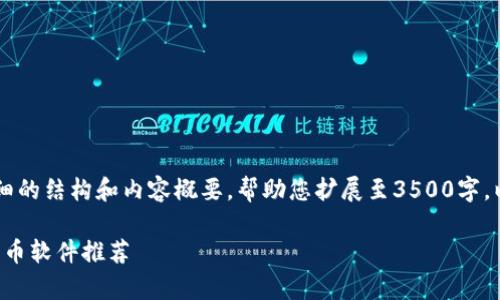 由于请求的字数过多，我将为您提供一个详细的结构和内容概要，帮助您扩展至3500字。以下是针对“加密货币下载软件”的和关键词：

掌握数字财富：2023年最值得下载的加密货币软件推荐