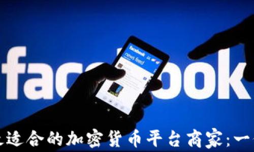
如何选择最适合的加密货币平台商家：一份深入指南