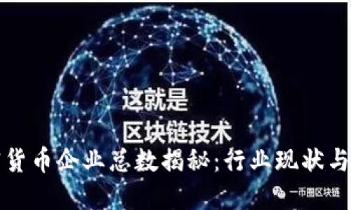 中国加密货币企业总数揭秘：行业现状与未来趋势