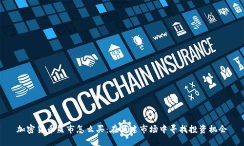 加密货币熊市怎么买：在低迷市场中寻找投资机会