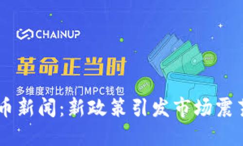 中国加密数字货币新闻：新政策引发市场震荡，未来何去何从？