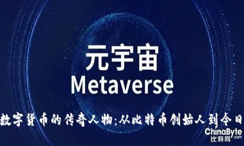 加密数字货币的传奇人物：从比特币创始人到今日先锋
