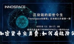 深入了解保险加密货币交易费：如何有效降低你