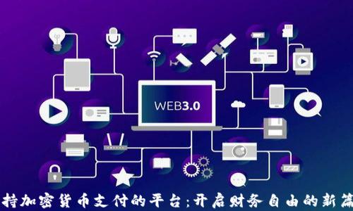 
支持加密货币支付的平台：开启财务自由的新篇章