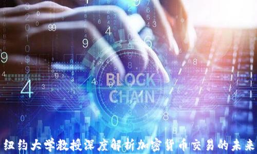 
纽约大学教授深度解析加密货币交易的未来