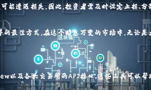   加密货币小号今日行情揭秘：投资新手的必读指南 / 
 guanjianci 加密货币, 小号行情, 投资指南, 数字资产 /guanjianci 

前言：数字时代的投资新机遇
在这个数字化迅速发展的时代，加密货币犹如一股潮流席卷而来。对于投资者来说，加密货币不仅仅是数字资产，更是一次全新的投资体验。不过，“一日之计在于晨”，掌握今日行情，了解市场动态，将决定你投资的成败。本文将围绕加密货币小号的最新行情，带你深入这个充满挑战与机遇的数字世界。

什么是加密货币小号？
在谈论具体行情之前，我们需要明白“加密货币小号”的概念。所谓小号，通常指的是市值较小，流动性较弱的加密货币。这类货币在市场上往往容易被忽视，但却可能隐藏着巨大的投资潜力。正如我们常说的“千里之行，始于足下”，小号加密货币的投资也许是打开更大市场的一把钥匙。

今日行情概述
今天，加密货币市场几乎都在经历动荡，尤其是小号币种，涨跌幅度更加明显。根据昨日的市场数据，某些小号币种在短短24小时内上涨了超过30%。尽管如此，市场风险依然存在。因此，了解今日行情的全部动向是至关重要的。可以说，行情的波动正如“浮云游子意”，投资者需时刻保持警惕。

市场动态与分析
今日的市场动态显示，加密货币小号的价格瞬息万变。原因主要包括市场参与者的情绪波动、政策变化以及主流币种的影响。许多人可能记得，去年某个小号币种在一夜之间暴涨，成为了投资者追逐的对象，而今天的迅雷充电（Thundercore）便是一个经典案例。它在短短几小时内增加了数倍的交易量，让无数投资者看到了希望。

如何分析小号加密货币的潜力？
在投资小号加密货币时，我们应运用更加细致的分析方法。首先，可以关注该币种的技术背景、开发团队及其市场应用场景。比如，某个小号币种若能够实现与现实经济的结合，将大大提升其市场认可度。俗话说得好，“有心栽花花不发，无心插柳柳成荫”，因此，这种潜力的挖掘，以及时机的把握，将决定你在投资道路上的成败。

投资小号的风险与防范
然而，正如“天上没有掉下来的馅饼”一样，投资小号加密货币的风险同样不可忽视。小号币种由于市值小、流通性弱，价格波动剧烈，稍有不慎便可能遭遇损失。因此，投资者需及时设定止损、分散投资，以降低风险。同时，建议关注各大社交媒体，及时获取市场讯息，做到心中有数。“事半功倍”的策略能够帮助你在波动的市场中游刃有余。

总结：投资需谨慎把握机会
总之，加密货币小号的行情或许让许多新手感到迷茫，但并不是一无所获。“磨刀不误砍柴工”，了解行情、分析市场、谨慎投资，是你进入加密世界的最佳方式。在这个瞬息万变的市场中，无论是大资金还是小资金，都会有成功的机会。希望每一个投资者都能在明天的阳光中，迎来自己的“柳暗花明又一村”。

在未来的投资道路上，不妨多关注刻意去挖掘小号加密货币的机会。但记得，时刻保持冷静和理智，投资不仅仅是一门科学，更是一门艺术。

附录：资源与工具推荐
最后，为了帮助广大投资者更好地把握加密货币小号的行情，我们推荐一些实用的市场分析工具及资讯平台，比如CoinMarketCap、TradingView以及各大交易所的API接口。这些工具可以帮助你实时跟踪市场动态，快速做出投资决策。投资有道，财源广进，愿每一位投资者都能找到适合自己的加密投资路径。