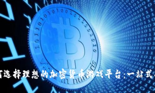 如何选择理想的加密货币游戏平台：一站式指南