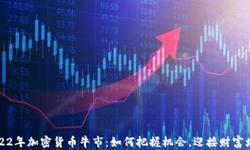 
2022年加密货币牛市：如何把握机会，迎接财富增长