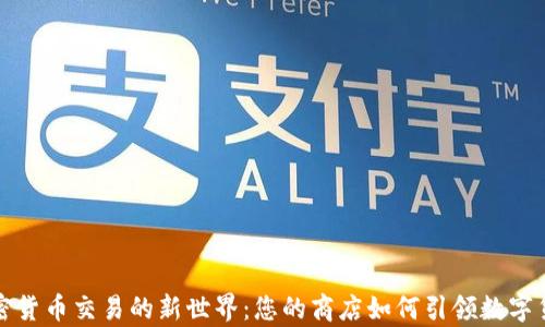 
开启加密货币交易的新世界：您的商店如何引领数字货币潮流