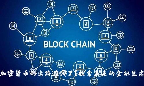 加密货币的出路在哪里？探索未来的金融生态