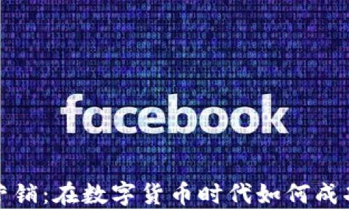 
加密货币设计与营销：在数字货币时代如何成功吸引用户的秘籍