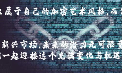   探索加密货币艺术图标的奇妙世界：如何将数字资产转化为艺术创作 / 
 guanjianci 加密货币,艺术图标,数字艺术,区块链 /guanjianci 

引言：数字资产与艺术的交汇点
在当今数字化的时代，加密货币不仅仅是一种金融工具，它们正逐渐走入人们的生活，成为文化与艺术的新表现形式。从比特币到以太坊，各式各样的加密货币如雨后春笋般涌现，为创作者们提供了崭新的灵感来源。艺术家们逐步将加密货币的元素融入到他们的作品中，创造出独特的艺术图标，仿佛在说：“一日之计在于晨”，在这个瞬息万变的时代，抓住每一个创作的机会。

加密货币艺术图标的起源与发展
加密货币艺术图标可以追溯到加密货币本身的发展。2009年，比特币的出现标志着一个新的金融时代的开始，而随之而来的就是各种加密货币的不断涌现。最初的数字货币图标多是简单的设计，但随着加密艺术市场的兴起，艺术家们开始意识到这些数字资产所蕴含的文化和价值。
例如，随着NFT（Non-fungible Token，非同质化代币）的兴起，许多艺术家开始将他们的作品与加密货币结合，创造出了独特的数字艺术。这种形式不仅吸引了大量的投资者，同时也让更多的人关注到加密货币及其背后的理念。

如何创作加密货币艺术图标
在创作加密货币艺术图标时，艺术家往往需要考虑多种因素，包括品牌形象、文化背景和视觉传达效果。首先，从品牌的角度考虑，图标需要能够清晰传达出该加密货币的核心价值观。例如，以太坊的图标表现出其去中心化的特点，具有科技感和未来感。
此外，艺术家们也会吸收地方文化的元素，使作品具有更多的文化背景。例如，在某些地方，使用传统的图案和色彩装饰加密货币图标，形成了独具一格的艺术风格，仿佛在用艺术在讲述“你我之间”的故事。

加密货币艺术图标的应用场景
加密货币艺术图标的应用场景十分广泛。首先，它们被广泛地用于社交媒体和营销活动中，以吸引更多的用户和投资者。其次，在艺术展览和拍卖会上，这些艺术图标以独特的形式展现，吸引着众多艺术爱好者的眼球。还有一些设计理念创造出了一些新型的艺术品，例如数字画作、3D打印模型等。
而对于收藏者来说，加密货币艺术图标不仅是一种视觉的享受，更是投资的机会。正如一句古老的谚语所说：“钱能买到好的品质，买不到好的品味。”在这个风起云涌的数字时代，懂得如何通过艺术进行投资的人无疑将能把握住未来的机会。

文化与技术的融合：加密货币艺术图标的未来
随着区块链技术的不断发展，未来，加密货币艺术图标的潜力将会更加辉煌。众多艺术家和设计师将继续探索这种新型的艺术形式，创造出更多令人惊叹的作品。或许在不久的未来，艺术展览将不再局限于传统的画作，更多的是数字艺术作品，而这些作品背后又与多种文化和技术交织在一起。
与此同时，加密货币艺术图标也将获得更广泛的认可，成为文化符号的一部分。人们不仅仅会将其视为投机工具，更会以它为媒介，理解数字时代下的文化变迁。在这场文化与技术的融合中，我们将见证一个崭新历史的诞生。

结论：站在时代的浪尖
加密货币艺术图标的创作与探索是一场无尽的旅程，它不仅吸引着艺术家，更吸引着无数渴望探索数字资产的人们。在这个全球化的数字经济背景下，艺术家们完全可以利用自己的创意和技术，创造出属于自己的加密艺术风格。而作为观众或收藏者，我们也应当敞开心扉，去欣赏这些蕴含着新思维与新技术的艺术品。正如古训所言：“读万卷书不如行万里路”，在这个数字艺术的海洋里，勇敢去探索，才会找到属于自己的心灵契约。

加密货币艺术图标的市场前景
随着人们对加密货币了解的加深，相关的艺术文化也在悄然兴起。越来越多的投资者开始关注加密艺术市场，不仅仅是为了投资回报，更是为了参与一场数字文化的革命。“千里之行，始于足下”，在这个新兴市场，未来的潜力无可限量。
艺术与科技之间的界限将愈加模糊，而加密货币艺术图标将在这一过程中承担着重要的角色。无论我们是艺术的创作者，还是它的欣赏者，都是这个全新时代的参与者。面对未来，我们充满期待，让我们一起迎接这个充满变化与机遇的世界。