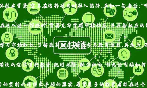 
jiaoti为何加密货币投资屡屡失败？深度剖析背后的真相/jiaoti
加密货币, 投资失败, 原因分析, 投资策略/guanjianci
```

引言：加密货币投资的双刃剑
在过去的十年间，加密货币作为了一种新兴的投资方式，吸引了成千上万的投资者。然而，尽管众多投资者憧憬着“发财梦”，但加密货币世界却充满了不确定性与风险。就像中国古话说的：“一日之计在于晨”，如果你在清晨准备好，你的一整天会顺利许多；而在投资上，若没有做好准备，最终遭遇失败的几率则大得多。

高波动性：投资者的不稳定心态
加密货币市场以其极端的波动性著称，这种不稳定性不仅打击了投资者的信心，也导致了很多人因为情绪波动而做出错误的决策。比如，某天比特币价格一夜暴涨，投资者们纷纷入场，却在市场调整时因为恐慌而亏损，致使“心急吃不了热豆腐”的道理再次应验。

信息不对称：缺乏精准的市场分析
在加密货币行业，信息流通并不透明，许多普通投资者面临信息不对称的问题。相比专业的机构投资者，普通投资者往往无法获取及时且准确的重要信息，这使得他们在投资时常常分不清市场的真实动态。例如，有些投资者可能会因为社交网络上的热议而盲目跟风，却不知其背后可能隐藏着骗局。

缺乏足够的知识与经验
面对复杂的加密货币市场，许多投资者虽然热情高涨，但缺乏必要的投资知识。有句话说得好：“不怕慢，就怕站”，慢慢学习，积累经验才是正确的投资态度。然而，由于缺乏深入的了解，使得很多投资者在短时间内进入市场，甚至全仓操作，导致投资失败。

过度贪婪与恐惧心理的影响
加密货币投资的心理学也非常重要。众所周知，投资者常常受到“贪婪与恐惧”的驱使。比如，当市场大涨时，投资者往往会过于贪婪，试图通过大额投资获取更高的收益；而当市场下跌时，则可能因恐惧而选择逃离市场。这种心理波动不仅让投资者一再受损，也使得市场更加不稳定。

项目的技术风险
加密货币的运作基于区块链技术，但并不是所有项目都经过严格的技术审核，甚至有些项目可能存在技术缺陷。投资者若不了解项目的具体技术背景，容易在选择项目时掉入陷阱。正如一句老话：“听信风声，绝不可立足”，在选择投资对象时，务必要多方考量。

总结：投资需谨慎，学会用心尽智
综上所述，加密货币投资失败的原因有很多，波动性、信息不对称、缺乏知识、心理因素以及技术风险等都是不可忽视的因素。未来的投资者在进入这一领域时，需要充分掌握市场动态，并具备相应的知识与心理承受能力。“不怕投资失败，就怕不学习”，投资者应从每一次失败中吸取经验，才能在这充满机遇与挑战的市场中立于不败之地。

投资者应如何规避风险？
要想在加密货币投资中取得成功，投资者应采取一系列的风险规避策略。比如，合理分配资产，避免将所有资金集中于单一项目；其次，持续学习市场知识，了解最新动态，并多参与教育课程。再加上，不要盲目跟风，投资者应该保持冷静，做更合理的选择，这样才能在风云变幻的市场中站稳脚跟。

未来展望：加密货币的持续发展
尽管加密货币投资充满了不确定性，但随着技术的不断进步和市场的逐渐成熟，未来依然值得期待。投资者在未来也许可以通过更专业和有效的途径进行投资，规避风险，抓住机会。但无论市场如何变化，“水至清则无鱼”，在追求收益的同时，更应该保持谨慎与理智，才能在竞争激烈的市场中脱颖而出。

最后的寄语
加密货币投资如同一场长途跋涉，失败固然令人沮丧，但每一次的经历都是下一次成功的基石。正所谓“千里之行，始于足下”，经历磨难之后的坚持必将结出丰硕的果实。希望更多的投资者能在这个充满挑战与机遇的领域中，找到属于自己的财富之路。
