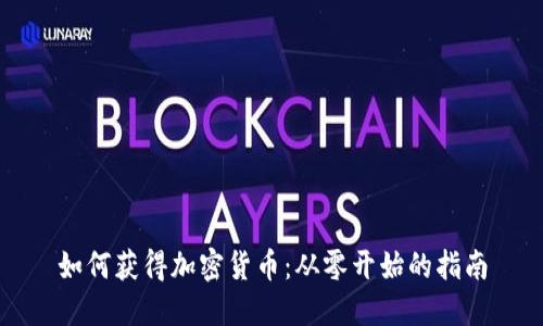 如何获得加密货币：从零开始的指南