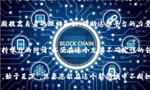 biao ti/biao ti投资先锋加密货币：开启财富未来的新篇章/biao ti

加密货币, 投资, 财富, 先锋/guanjianci

引言：加密货币的崛起
在如今这个信息爆炸的时代，传统投资方式逐渐被新兴的金融创新所挑战。其中，加密货币作为一种革命性的资产类别，以其去中心化、高流动性等特点，吸引了众多投资者的关注。正如中国有句古话，“机遇总是留给有准备的人”，在加密货币的世界里，抓住机遇意味着可能获得非凡的财富。本文将带您深入了解加密货币投资的先锋角色以及如何有效地参与这一领域。

什么是加密货币？
加密货币是基于区块链技术的数字货币，利用密码学技术确保交易的安全性和可靠性。与传统货币相比，加密货币具有不受任何国家干预、匿名性强、交易成本低等特点。比特币、以太坊等头部币种，因其开创性的价值主张，已成为投资者的“新黄金”。正如著名投资者沃伦·巴菲特所言：“如果你不愿意持有一项资产十年，那么你根本不应当持有它十分钟。”在此背景下，理解加密货币的本质及其市场动态是任何投资者的必经之路。

加密货币市场前景分析
根据各大金融机构的报告显示，加密货币市场的规模在近年来呈现出爆炸式增长。以比特币为例，其价格在2010年仅为几美分，而到了2021年，价格已突破60,000美元。这样的上涨幅度不仅吸引了散户投资者，也引起了机构投资者的关注。正如谚语所说，“一山更比一山高”，在这个高速发展的市场中，总是会有新的机会和挑战出现。

选择合适的加密货币进行投资
面对琳琅满目的加密货币产品，投资者如何选择合适的项目，是一门学问。通常情况下，投资者会关注其市场市值、项目团队、技术背景、社区活跃度等因素。比如，以太坊因其智能合约的强大功能而获得广泛认可，而链安系列（ChainSafe）则因其稳定性和安全性受到了热捧。遵循“物以类聚”的原则，熟知不同币种的特性和应用场景，将有助于投资者制定科学合理的投资策略。

投资先锋：如何构建个人的投资组合？
“不把所有的鸡蛋放在一个篮子里”，这一投资原则在加密货币市场同样适用。在构建个人投资组合时，建议将资金分散到不同的币种中，以降低风险。例如，可以将部分资金投入比特币、以太坊等大型币种，部分资金投资于中小型币种（如波场等）。此外，选择一些潜力项目进行长期持有，可能会带来意想不到的回报。对于初学者来说，可以考虑使用一些已经建立起来的基金产品，以减少投资风险。

了解加密货币的风险
尽管加密货币市场充满机遇，但风险也不容小觑。市场波动性极大，价格上涨与暴跌并存，投资者在决策时务必保持清醒，不被短期价格波动所影响。同时，考虑到市场的不成熟，选择风险控制措施显得尤为重要。例如，通过止损设置、定期调整投资组合等方式来应对不可预见的市场变化。

参与加密货币社区，增进投资知识
正如“一个人走得快，一群人走得远”的道理，加密货币投资并不仅仅是买卖交易，更是一场知识的积累和社群的参与。许多成功的投资者都积极参与各种加密货币论坛、社群和线上学习活动，不断提高自身的理财知识。借助这些平台的力量，投资者不仅能获得最新市场动态，还能与其他投资者互动，分享心得体会，形成良性反馈。

最后的思考：未来的加密货币投资
加密货币作为一种新兴的资产类别，其发展潜力依然可观。随着技术的不断进步和监管政策的逐步完善，加密货币未来将会迎来更多的机遇与挑战。作为投资先锋，您需要时刻关注市场动态，保持学习的热情，以便在这个充满不确定性的领域中，找到属于自己的财富增长之路。

总结
在加密货币的投资世界里，每一个选择都可能改变您的财富轨迹。希望通过本文的介绍，能够帮助您更好地理解如何在加密货币领域中做出明智的投资决策。正如中国一句老话所说，“千里之行，始于足下”，只要您能在这个新领域中不断积累经验，未来的财富会在不远的地方等着您。