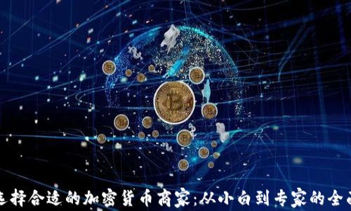 
如何选择合适的加密货币商家：从小白到专家的全面指南