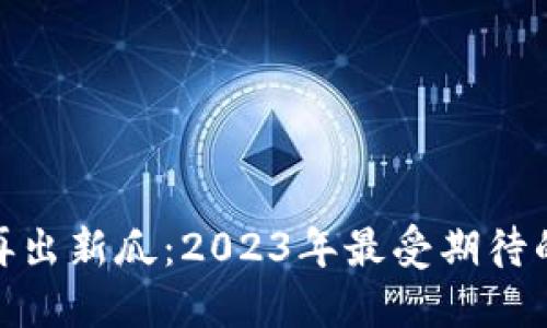 加密货币再出新瓜：2023年最受期待的投资机会