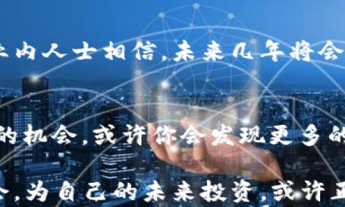 
jiaoti数字加密货币领航：投资你必须知道的关键趋势与策略/jiaoti
数字货币, 加密货币, 投资, 区块链/guanjianci
```

引言：数字加密货币的崛起
在当今这个科技瞬息万变的时代，数字加密货币作为一种新兴的金融工具，正在快速崛起，迅速吸引了全球投资者的目光。正如古语所说：“良好的开端是成功的一半”，这一领域的投资，如果掌握了正确的趋势和策略，便能够在风云变幻的市场中立于不败之地。

数字货币的概念与重要性
数字货币是利用区块链技术实现的一种虚拟货币，具有去中心化、匿名性和全球性等特点。它不仅提供了一种全新的交易方式，还颠覆了传统金融体系的格局。在中国的某些地方，人们常用“互联网 ”来形容数字经济的发展，这一模式同样适用于数字货币的发展。

投资数字加密货币的理由
投资数字加密货币并不像投资股票那样成熟，但其中蕴藏着巨大的潜力。根据数据显示，在过去的几年里，许多主要的数字加密货币（如比特币、以太坊等）都经历了惊人的增值。正如一句传统的谚语所言：“不入虎穴，焉得虎子”。也就是说，敢于尝试的人，往往能够收获更多的意外之喜。

市场趋势分析
数字加密货币市场的变化往往迅速且不可预测。在分析市场趋势时，需要注意以下几个方面：
ul
    listrong技术进步：/strong随着区块链技术的快速发展，更多新的应用场景如智能合约、去中心化金融（DeFi）等开始涌现，推动了加密货币的价值。/li
    listrong政策环境：/strong各国政府对数字货币的监管政策变化也会影响市场动态。在这种情况下，投资者需要密切关注政策信息，做好应对之策。/li
    listrong市场情绪：/strong数字货币市场的波动往往受到市场情绪的影响，社交媒体和新闻头条都有可能引发价格剧烈波动。因此，掌握市场情绪非常重要。/li
/ul

投资策略与风险管理
在制定投资策略时，可以考虑以下几点：
ul
    listrong分散投资：/strong不要将所有的鸡蛋放在一个篮子里，合理分散投资可以降低风险。/li
    listrong定投策略：/strong在价格波动时期，可以考虑采用定期定额的方式进行投资，以平滑风险。/li
    listrong止损管理：/strong设定止损位，及时止损，可以有效避免重大损失。/li
/ul

特定案例：成功的投资故事
我们来看一个真实的投资案例，某位年轻的程序员在2017年初投资了几千元购买比特币，彼时比特币价格仅在几千元。他坚持信念，未曾在2018年价格下跌时抛售，反而加码买入。随着市场的反弹，到2021年时他的资产已经增值数十倍，成为众人瞩目的投资者。正如一句话所说：“机会偏爱有准备的头脑”，成功的背后是他日复一日的学习和坚持。

未来趋势与预测
展望未来，数字加密货币的发展前景依然广阔。随着越来越多的人开始接受和使用数字货币，以及技术的不断创新与完善，市场将迎来更多的机遇与挑战。不少业内人士相信，未来几年将会有更多的应用场景落地，使得数字货币逐渐走进人们的日常生活中。

结论：勇敢踏出第一步
无论历史如何变化，投资的本质始终是基于对未来的判断和信心。就像古人的智慧所言：“不怕慢，就怕站”，在数字加密货币的投资中，把握好每一次学习和成长的机会，或许你会发现更多的可能性和机遇。未来的市场如同一片浩瀚的海洋，而每一个勇敢的投资者，都是乘风破浪的船长。

总结来说，数字加密货币是一个充满挑战与机遇的领域，投资者只有深入了解市场趋势、合理规避风险，才能在其中找到属于自己的一片天地。把握住这样的机会，为自己的未来投资，或许正是“一日之计在于晨”的尤为真切体现。