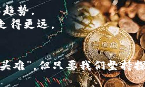   加密货币手绘分析：从趋势图看未来投资机会 / 

 guanjianci 加密货币,手绘分析,投资机会,市场趋势 /guanjianci 

导言：投资市场的风云变幻
在这个瞬息万变的金融世界中，加密货币以其独特的魅力吸引了越来越多的投资者。从比特币的初露锋芒到以太坊的多元化应用，投资者们如同追逐流星般，期待找到下一个翻身的机会。“一日之计在于晨”，在市场尚未饱和之前，早早布局无疑是明智之举。

手绘分析：让数据更具可读性
对于很多非专业投资人士来说，复杂的图表往往令人摸不着头脑。手绘分析则通过简洁直观的方式，将关键数据呈现出来。我们可以通过手绘的趋势图、曲线图和饼图等，直观地理解不同加密货币的市场动态。这种艺术方式不仅增添了一丝趣味，也降低了分析的门槛。“好事不出门”，通过手绘图表，市场的复杂性得以化繁为简，令投资者在家中也能清晰掌握市场风向。

市场趋势：加密货币的牛市与熊市
加密货币市场并非一路狂飙。牛市时，投资者们如同春江水暖，欢呼雀跃；而熊市时，市场颓势尽显，满城风雨。不过，正所谓“艰难方显勇者本色”，投资者在熊市中坚持信念、寻找机会，才是炒币的真正艺术。
例如，在牛市时期，比特币价格频频刷新历史记录，吸引了大量散户入场。然而，随之而来的，是价格的剧烈波动和投机情绪的加剧，许多投资者在此期间赚得盆满钵满，也有不少人在风口浪尖上遭受重创。面对这种市场现象，手绘趋势图可以帮助我们快速识别出关键支撑和压力位，帮助制定合理的投资策略。

案例分析：以太坊与比特币的对比
在加密货币的世界里，比特币无疑是第一大宗。而以太坊则以其智能合约功能广受欢迎。手绘对比图能够清晰地展示它们不同的投资价值和技术特点。在狂欢的比特币市场中，以太坊的潜力却常常被忽视。然而，随着DeFi（去中心化金融）和NFT（非同质化代币）的兴起，以太坊逐渐成为市场的宠儿。
比如，可以通过手绘图表展示这些加密货币在过去一年的价格波动情况和市值变化，通过“鱼与熊掌不可兼得”的争论，帮助投资者综合考虑风险与收益，找到最适合自己的投资策略。

地缘政治与加密货币
当谈到加密货币时，忽视地缘政治的因素无疑是个失误。从监管政策到货币政策，各国的立场和态度对加密货币市场产生着深远的影响。“家家有本难念的经”，不同国家的政策环境，使得加密货币市场充满了不确定性。
比如，美国证券交易委员会（SEC）对数字货币的监管政策，欧盟对加密资产的立法动向，以及一些国家对加密货币的禁令等，都直接左右了市场的供求关系。手绘地图可以清晰地标识出各国的政策立场，让投资者在考虑投资时，不至于在风口浪尖上被一招致命。

文化与情感：投资背后的故事
投资不仅仅是数字的游戏，更是情感的抉择。无论是追逐暴利的兴奋，还是面对亏损时的无助，都是投资者不可回避的情感。而在这个过程中，文化背景和个人习惯也影响着每个人的投资决策。正如中国的“踏实”，每一步投资都要脚踏实地，莫要凭空幻想。
借助手绘图表，我们可以将自己的思考方式与文化背景结合，形成独特的投资风格。例如，结合中国传统哲学中的“中庸之道”，如何在高风险的加密货币市场中寻找自身舒适的投资比例，避免因追逐高收益而导致的风险暴露。

未来展望：技术与趋势的交汇
加密货币的未来依然充满机遇与挑战。随着技术的不断革新，区块链、去中心化金融等将驱动市场的变革。手绘分析将持续发挥其价值，帮助投资者洞察市场动态，理解技术趋势。
在这个变幻莫测的市场中，保持敏锐的观察力和对新技术的开放态度，或许能够帮助我们迎接下一个“风口”。“一门心思向前走”，只有敢于拥抱变化，才能在投资的道路上走得更远。

总结：投资的智慧与艺术
加密货币市场的复杂性要求投资者具备数据分析能力与情感智力。手绘分析图作为一种直观的工具，不仅为我们提供了参照，也连接了市场的趋势与个人的决策。“万事开头难”，但只要我们坚持探索，就一定能在加密货币的海洋中找到属于自己的那片星空。