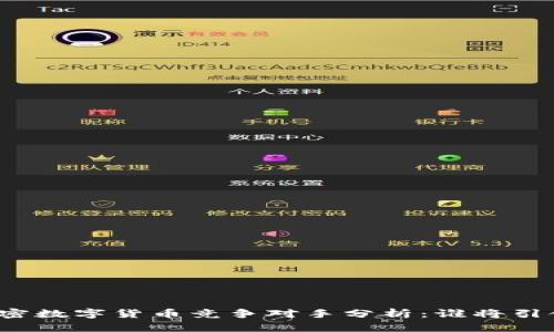 全球加密数字货币竞争对手分析：谁将引领未来？