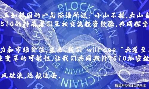 : 韩国1510加密数字货币：解锁未来金融的新钥匙

韩国1510, 加密数字货币, 区块链科技, 数字投资/guanjianci

引言：数字货币的崛起与韩国的先锋角色
自比特币问世以来，加密货币逐渐成为全球金融市场的热门话题。韩国，作为科技和创新的先锋国之一，也积极参与到这场金融革命中。这其中，1510加密数字货币以其独特的优势和潜力，引起了全球投资者的关注。或许有人会问，1510到底是什么？在接下来的内容中，我们将深入探讨这一数字货币的背景、特征及其对未来金融的影响。

1510加密数字货币的背景
1510加密数字货币源于韩国，是基于区块链技术的创新产品。韩国政府一直以来对区块链和加密货币持支持态度，因此该国的环境非常适合相关技术的发展与应用。1510的名称来源于其核心技术——1510算法，这种算法能够高效地处理交易，提高安全性，降低系统的负担。在这个信息化、数字化的时代，1510更像是一把钥匙，开启了未来金融的新纪元。

1510的关键特性：安全、高效与透明
一说到1510加密数字货币，很多人都对它的安全性表现出极大的兴趣。在数字货币的世界里，安全是重中之重。1510通过先进的加密技术，确保每一笔交易的安全可靠。“防人之心不可无”，1510为用户提供了强大的网络保护，以抵御各种网络攻击。
除了安全性，交易的高效性也是1510的一大亮点。传统的金融交易往往需要经过多个中介环节，耗时耗力。而1510通过去中心化的方式，让交易能够在区块链上直达，极大地提高了处理速度。这种速度，不禁让我到一句老话：“时不我待”，在瞬息万变的金融市场中，效率无疑是制胜的法宝。
透明性方面，1510秉承了区块链一贯的原则，所有的交易记录均可公开查询，用户可以随时了解其资产状况。这堪比“明月照大江”，一切尽在掌握之中，让用户对自己的投资有更高的信任感。

1510的投资价值与市场前景
许多人对1510加密数字货币的投资价值充满期待。随着区块链技术的普及和认可，1510的市场潜力不容小觑。尤其是在韩国，越来越多的企业和个人开始接受并使用1510进行交易。这种产业链的延伸，意味着1510将会在未来的经济活动中发挥越来越重要的作用。
然而，在投资1510数字货币时，也需要注意风险防范，正如“行行出状元”，任何一种投资都需要理性的判断与深入的了解。了解市场趋势、把握投资节奏，才能在这个波动起伏的市场中立于不败之地。

地区文化对1510的影响
在韩国，数字货币不仅仅是一种投资工具，更是一种新兴的生活方式。许多年轻人将其视为未来经济的代名词，甚至在日常消费中也选择使用加密数字货币。正如韩国的一句俗语所说：“小山不摇，大山自倒”，技术和文化的结合，推动了1510的发展。
在这个充满活力的国度，1510也成为年轻创业者和技术爱好者的一种身份象征，代表着对未来投资的追求和对新技术的拥抱。在网络活动和社区聚会上，1510的持有者们互相交流投资经验，共同探索未来的可能性。在这里，“一日之计在于晨”的理念得到了体现，早期入局的投资者通过共享信息、资源合作，获得了可观的回报。

总结：拥抱1510，加密未来
毫无疑问，韩国1510加密数字货币在当前的经济环境中扮演着越来越重要的角色。无论是从技术的创新，还是用户的接受度来看，1510都展现了巨大的潜力和市场价值。未来，我们 will see “大道至简”，1510将会继续简化金融交易，推动经济的数字化进程。
在这条探索未来的路上，个体投资者、创业者以及机构都被鼓励走出传统的框架，尝试新事物，迎接新挑战。1510不仅仅是一种货币，更是一种理念，一种带来变革的可能性。让我们共同期待1510加密数字货币在未来的表现，期待它为全球金融市场带来的新风潮。

当我们在探索1510的过程中，不妨铭记：“百闻不如一见”。实际参与和体验，才能更好地理解这一新兴市场的深层涵义。在未来的投资之路上，愿大家都能乘风破浪，远航远去。