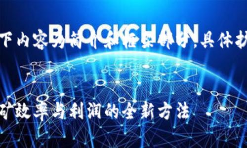 由于字数要求较多，以下内容为简介和框架部分，具体扩展部分可在后续提供。


加密货币智能采掘：挖矿效率与利润的全新方法