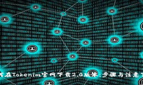 如何在Tokenim官网下载2.0版本：步骤与注意事项