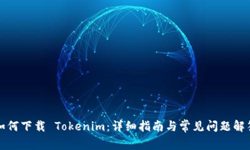 如何下载 Tokenim：详细指南与常见问题解答