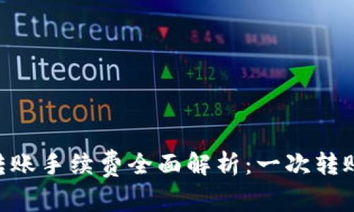 Tokenim转账手续费全面解析：一次转账费用详解