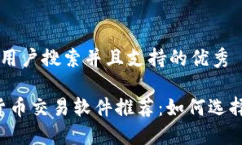 思考一个符合用户搜索并且支持的优秀

2023年加密货币交易软件推荐：如何选择适合你的平台