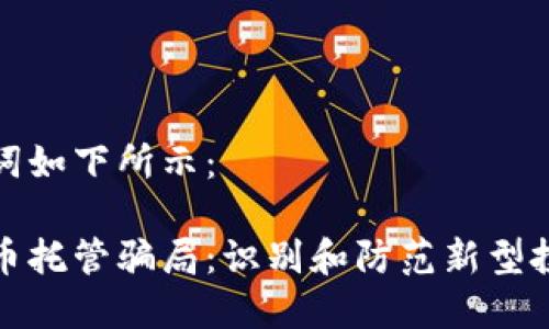 和关键词如下所示：

加密货币托管骗局：识别和防范新型投资陷阱