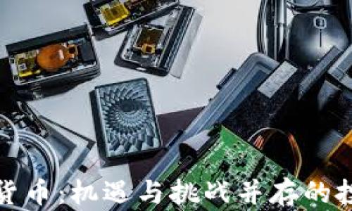 
昭通加密货币：机遇与挑战并存的投资新领域