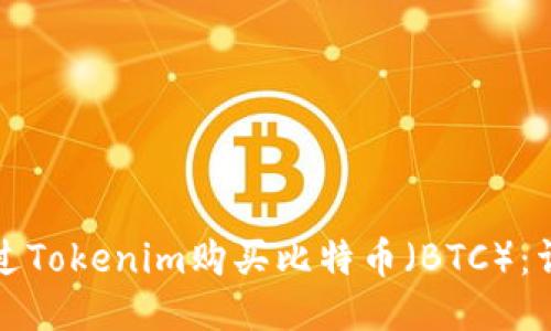 如何通过Tokenim购买比特币（BTC）：详细指南