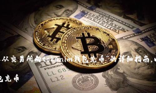 本内容将提供一个针对“怎样从交易所向tokenim钱包充币”的详细指南，以下为、关键词以及内容概要。

如何从交易所向Tokenim钱包充币