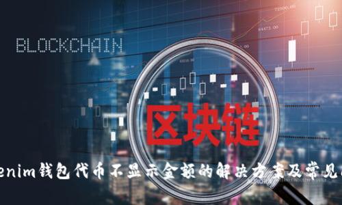 Tokenim钱包代币不显示金额的解决方案及常见问题
