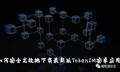 如何安全高效地下载最新版TokenIM安卓应用？