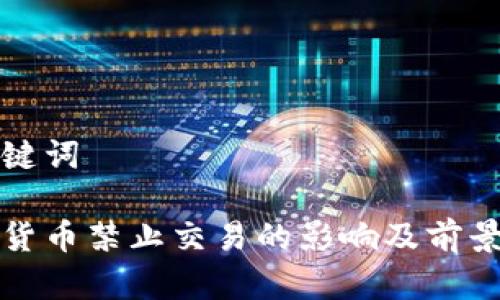 和关键词

加密货币禁止交易的影响及前景分析