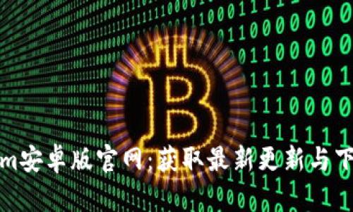 Tokenim安卓版官网：获取最新更新与下载指南