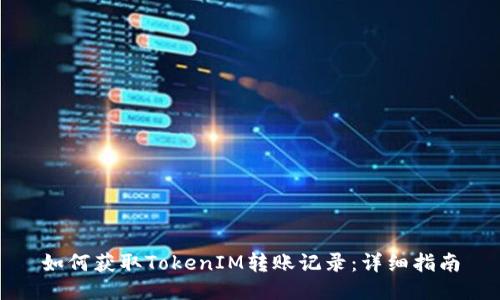 如何获取TokenIM转账记录：详细指南