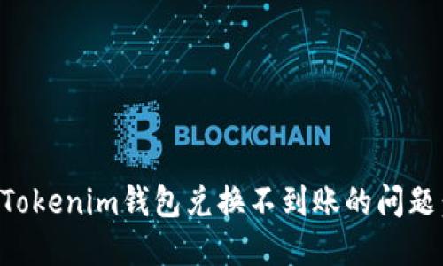 如何解决Tokenim钱包兑换不到账的问题：全面指南