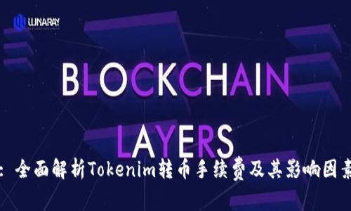 : 全面解析Tokenim转币手续费及其影响因素